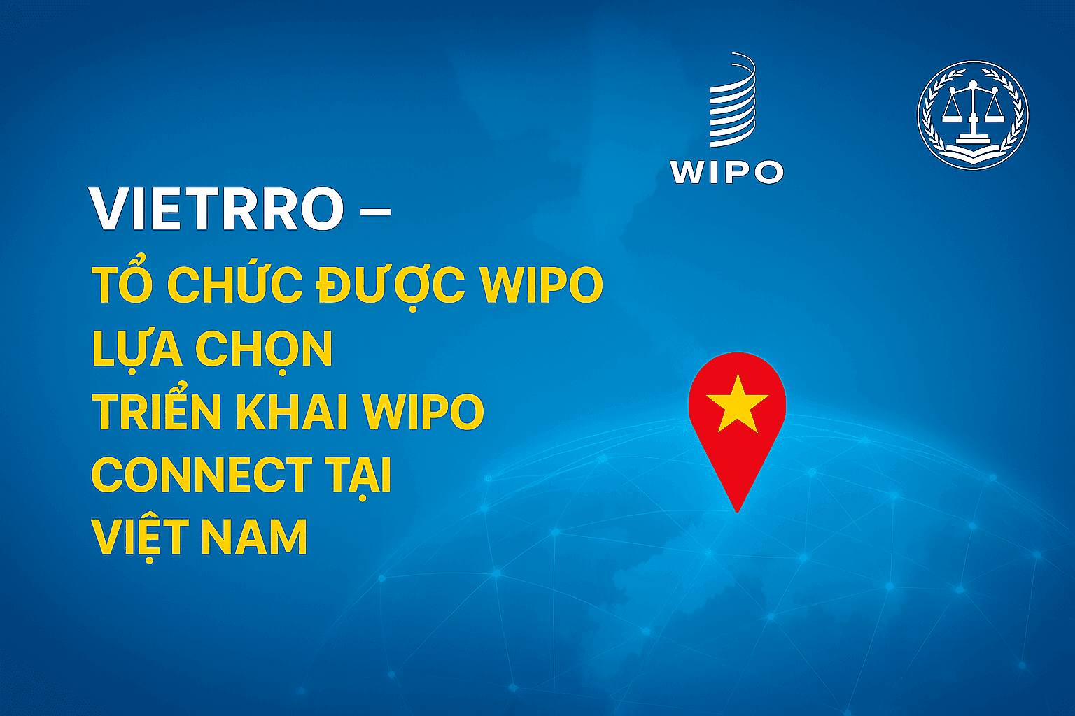 VIETRRO – TỔ CHỨC ĐƯỢC WIPO LỰA CHỌN ĐỂ TRIỂN KHAI WIPO CONNECT TẠI VIỆT NAM!